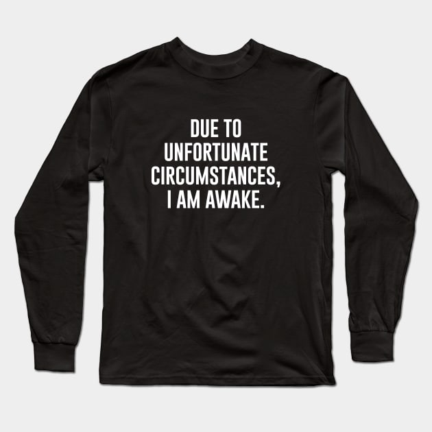 Due to unfortunate circumstances, I am awake Long Sleeve T-Shirt by sewwani